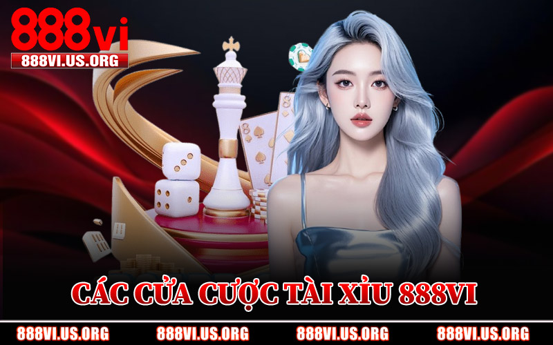 Các Cửa Cược Tài Xỉu 888VI