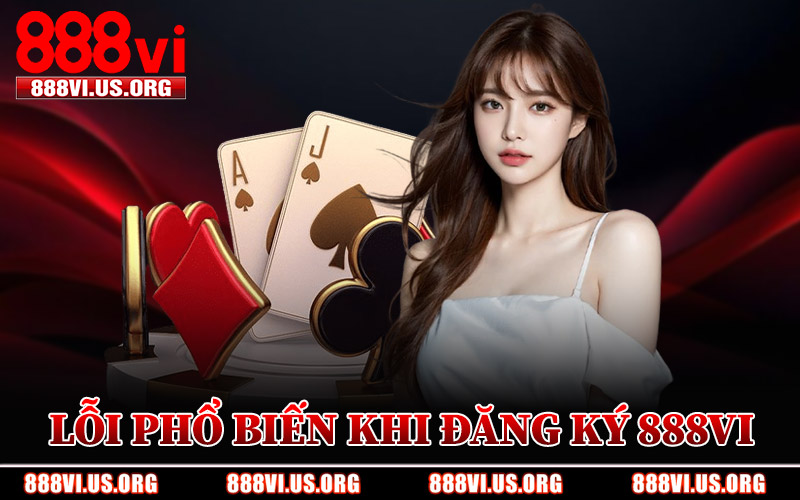 Lỗi Phổ Biến Khi Đăng Ký 888VI