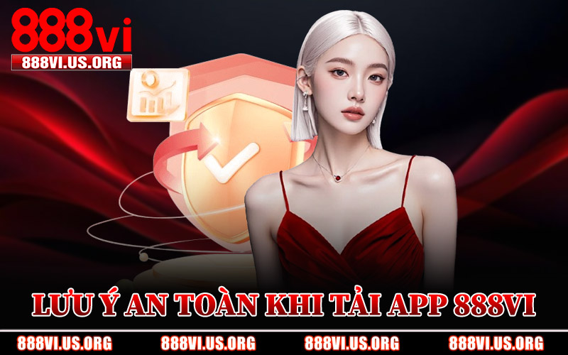 Lưu Ý An Toàn Khi Tải App 888VI