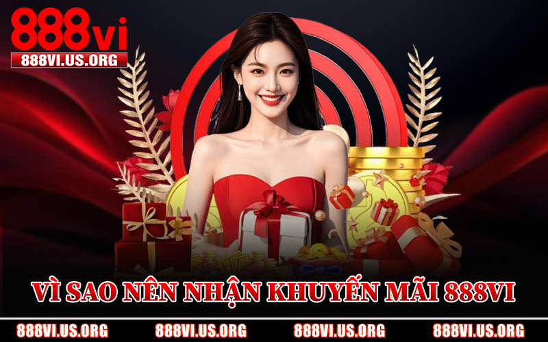 Vì Sao Nên Nhận Khuyến Mãi 888VI